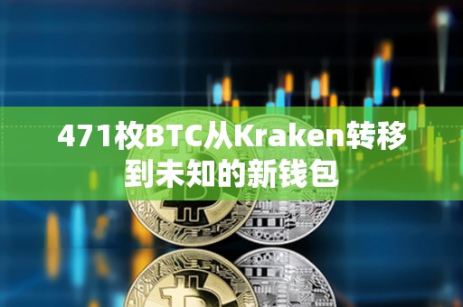 471枚BTC從Kraken轉移到未知的新錢包