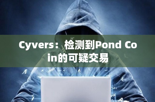 Cyvers：檢測到Pond Coin的可疑交易