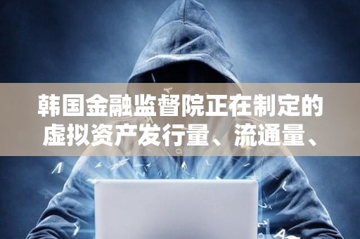 韓國金融監(jiān)督院正在制定的虛擬資產(chǎn)發(fā)行量、流通量、上市標(biāo)準(zhǔn)等綜合指南已基本完成 韓國金融監(jiān)督院正在制定的虛擬資產(chǎn)發(fā)行量、流通量、上市標(biāo)準(zhǔn)等綜合指南已基本完成