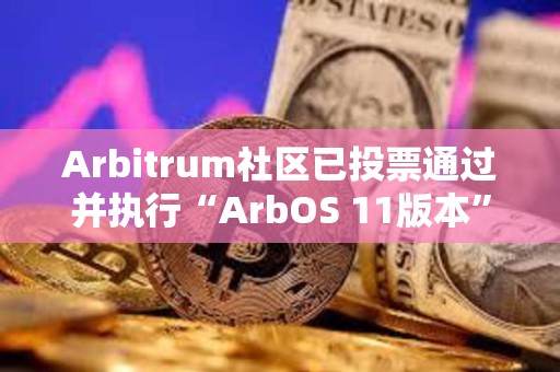 Arbitrum社區(qū)已投票通過并執(zhí)行“ArbOS 11版本”AIP提案 Arbitrum社區(qū)已投票通過并執(zhí)行“ArbOS 11版本”AIP提案