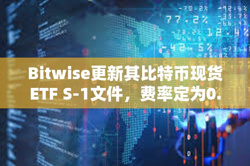 Bitwise更新其比特幣現貨ETF S-1文件，費率定為0.24%