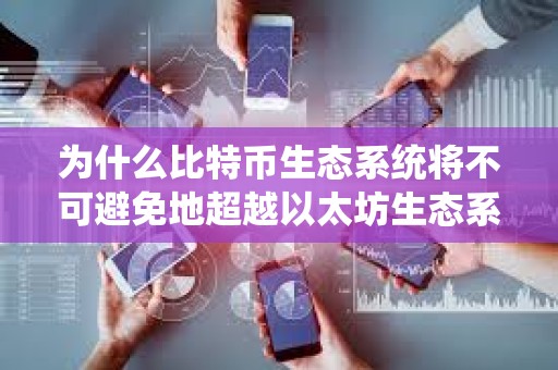 為什么比特幣生態(tài)系統(tǒng)將不可避免地超越以太坊生態(tài)系統(tǒng)？