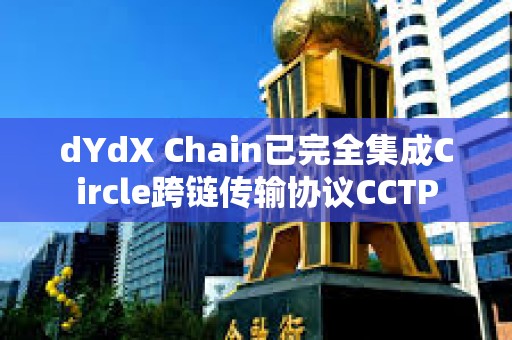 dYdX Chain已完全集成Circle跨鏈傳輸協議CCTP