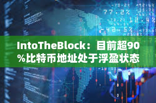 IntoTheBlock：目前超90%比特幣地址處于浮盈狀態