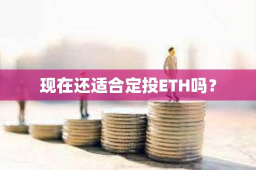 現(xiàn)在還適合定投ETH嗎？