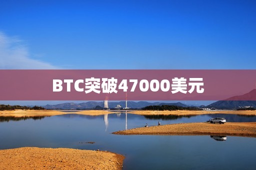 BTC突破47000美元
