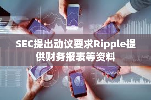 SEC提出動議要求Ripple提供財務(wù)報表等資料