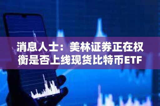消息人士：美林證券正在權衡是否上線現貨比特幣ETF