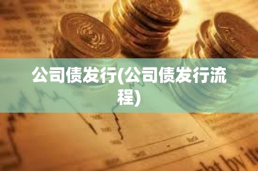 公司債發行(公司債發行流程)