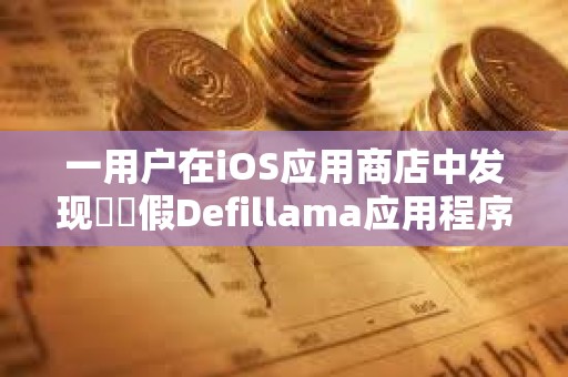 一用戶在iOS應用商店中發現??假Defillama應用程序