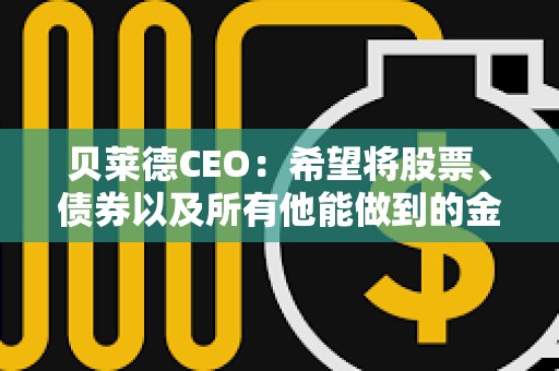 貝萊德CEO：希望將股票、債券以及所有他能做到的金融資產代幣化