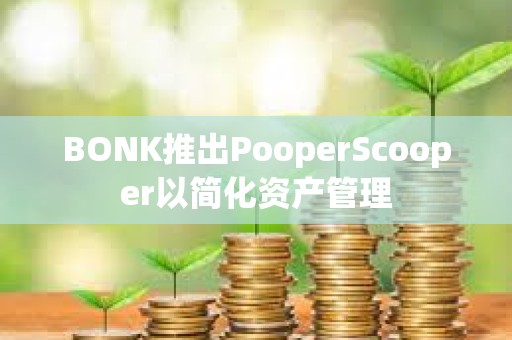 BONK推出PooperScooper以簡化資產管理