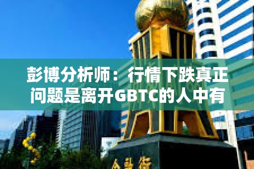 彭博分析師：行情下跌真正問題是離開GBTC的人中有多大比例會重新回到BTC風險敞口中