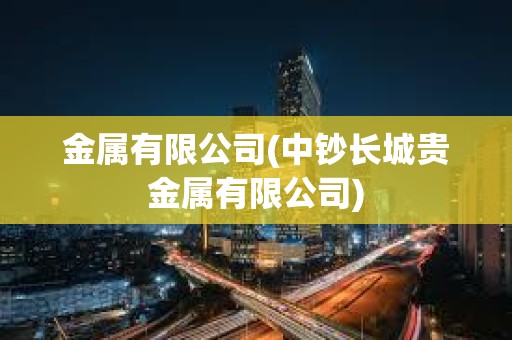 金屬有限公司(中鈔長城貴金屬有限公司) 金屬有限公司(中鈔長城貴金屬有限公司)