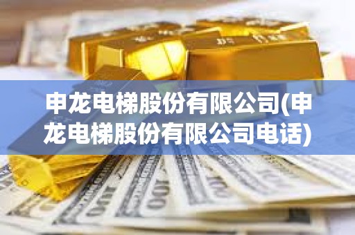 申龍電梯股份有限公司(申龍電梯股份有限公司電話)