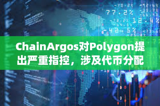 ChainArgos對Polygon提出嚴重指控,涉及代幣分配和向交易所的可疑轉移 ChainArgos對Polygon提出嚴重指控,涉及代幣分配和向交易所的可疑轉移