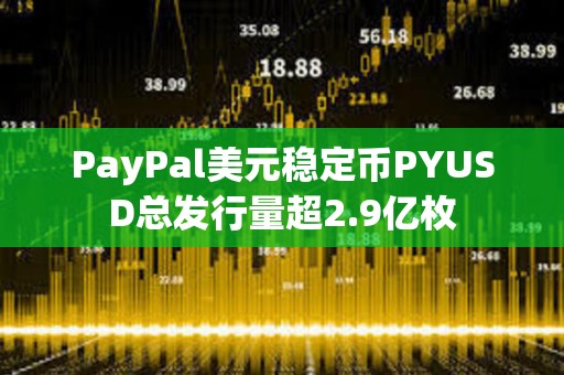 PayPal美元穩定幣PYUSD總發行量超2.9億枚