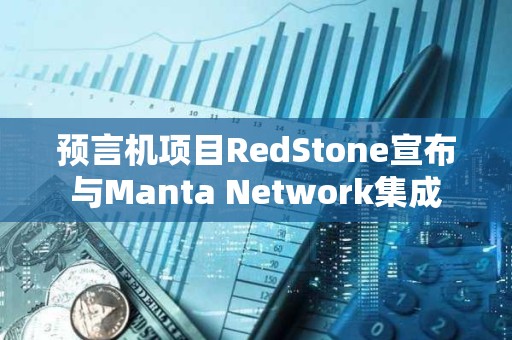 預(yù)言機(jī)項(xiàng)目RedStone宣布與Manta Network集成