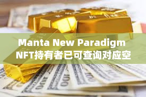 Manta New Paradigm NFT持有者已可查詢對應空投獎勵