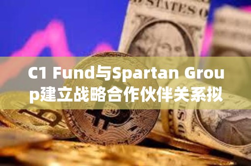 C1 Fund與Spartan Group建立戰(zhàn)略合作伙伴關(guān)系擬推動(dòng)數(shù)字資產(chǎn)二級(jí)市場(chǎng) C1 Fund與Spartan Group建立戰(zhàn)略合作伙伴關(guān)系擬推動(dòng)數(shù)字資產(chǎn)二級(jí)市場(chǎng)