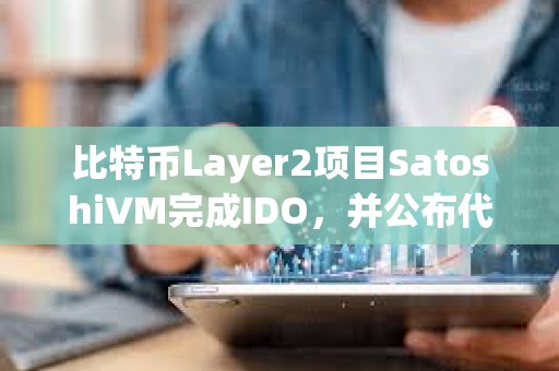 比特幣Layer2項目SatoshiVM完成IDO,并公布代幣經(jīng)濟學(xué) 比特幣Layer2項目SatoshiVM完成IDO,并公布代幣經(jīng)濟學(xué)