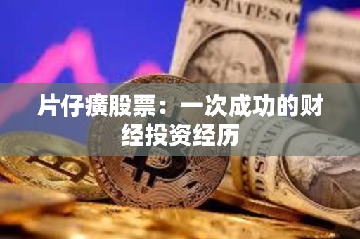 ?片仔癀股票：一次成功的財(cái)經(jīng)投資經(jīng)歷