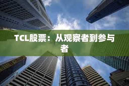 ?TCL股票：從觀察者到參與者