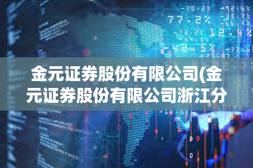金元證券股份有限公司(金元證券股份有限公司浙江分公司)