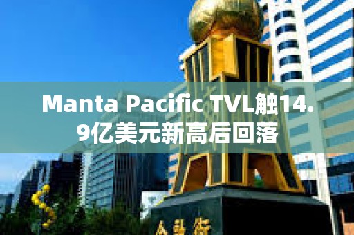 Manta Pacific TVL觸14.9億美元新高后回落