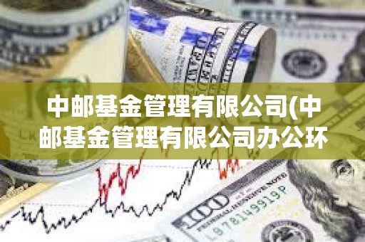 中郵基金管理有限公司(中郵基金管理有限公司辦公環(huán)境) 中郵基金管理有限公司(中郵基金管理有限公司辦公環(huán)境)