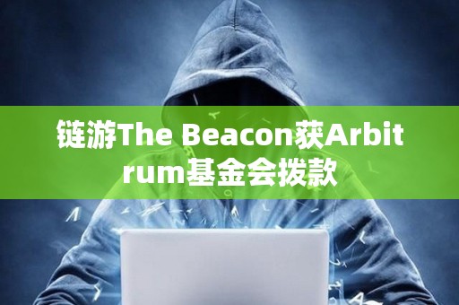鏈游The Beacon獲Arbitrum基金會撥款