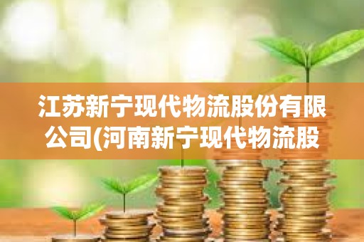 江蘇新寧現代物流股份有限公司(河南新寧現代物流股份有限公司)