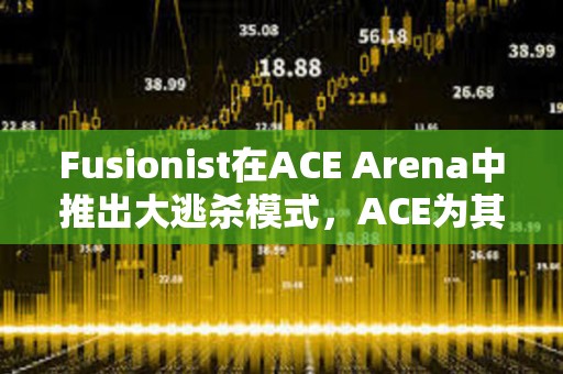Fusionist在ACE Arena中推出大逃殺模式，ACE為其唯一通用代幣