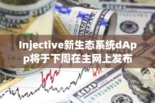 Injective新生態系統dApp將于下周在主網上發布