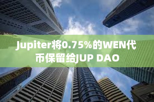 Jupiter將0.75%的WEN代幣保留給JUP DAO