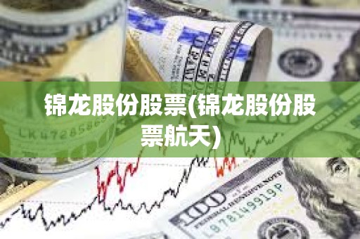 錦龍股份股票(錦龍股份股票航天)