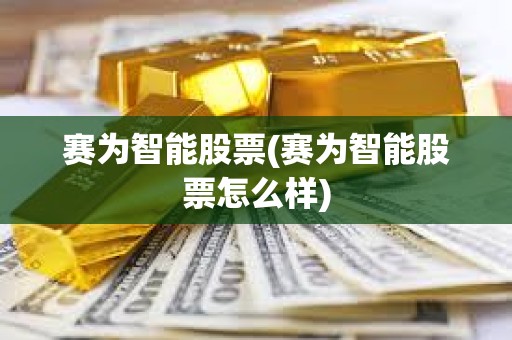 賽為智能股票(賽為智能股票怎么樣)