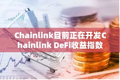 Chainlink目前正在開發Chainlink DeFi收益指數