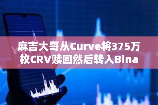 麻吉大哥從Curve將375萬枚CRV贖回然后轉入Binance