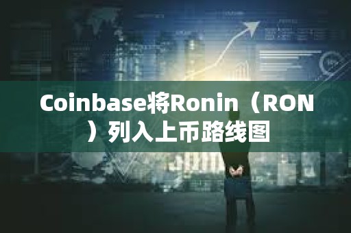 Coinbase將Ronin（RON）列入上幣路線圖