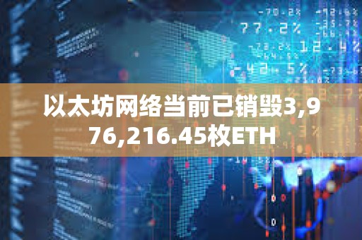 以太坊網絡當前已銷毀3,976,216.45枚ETH