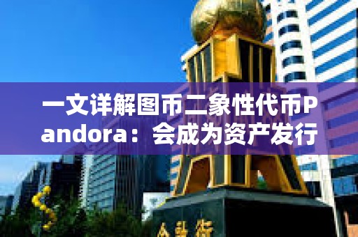 一文詳解圖幣二象性代幣Pandora：會成為資產發行新范式嗎？