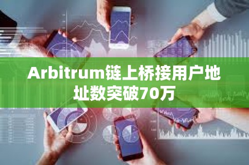 Arbitrum鏈上橋接用戶地址數突破70萬