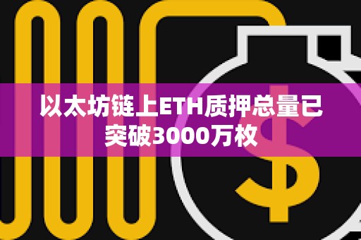 以太坊鏈上ETH質押總量已突破3000萬枚
