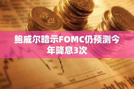 鮑威爾暗示FOMC仍預測今年降息3次
