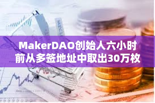 MakerDAO創始人六小時前從多簽地址中取出30萬枚LDO后賣出5萬枚