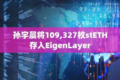孫宇晨將109,327枚stETH存入EigenLayer