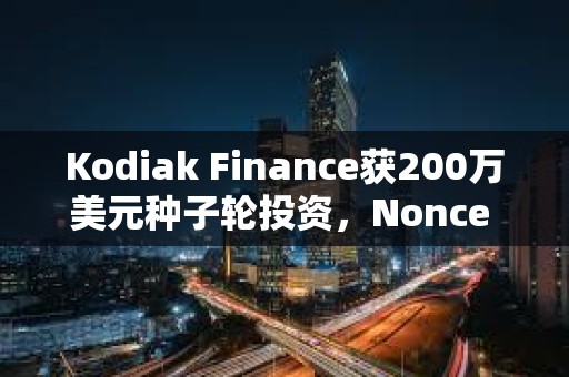 Kodiak Finance獲200萬美元種子輪投資，Nonce Classic領投