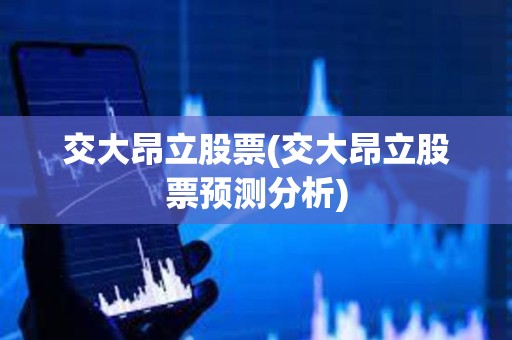 交大昂立股票(交大昂立股票預測分析)