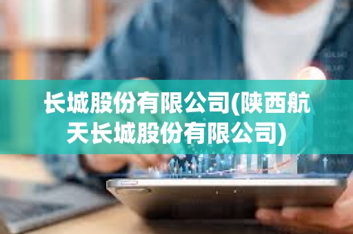 長城股份有限公司(陜西航天長城股份有限公司)